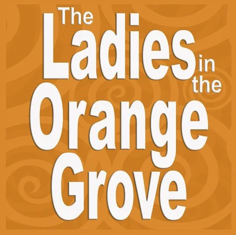 Fringe Theater Presents: The Ladies in the Orange Grove